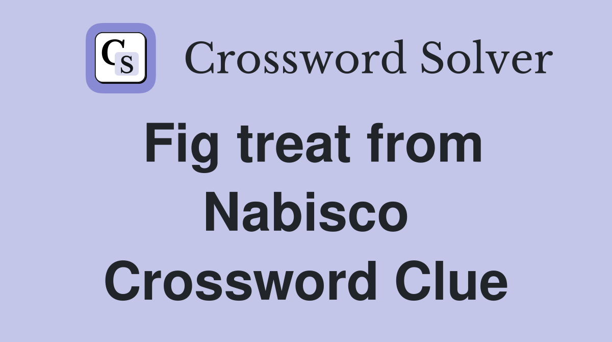 Fig treat from Nabisco Crossword Clue