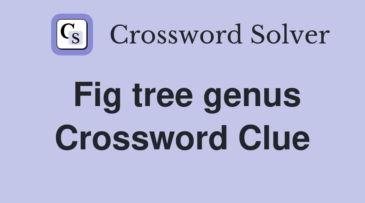 Fig tree genus Crossword Clue