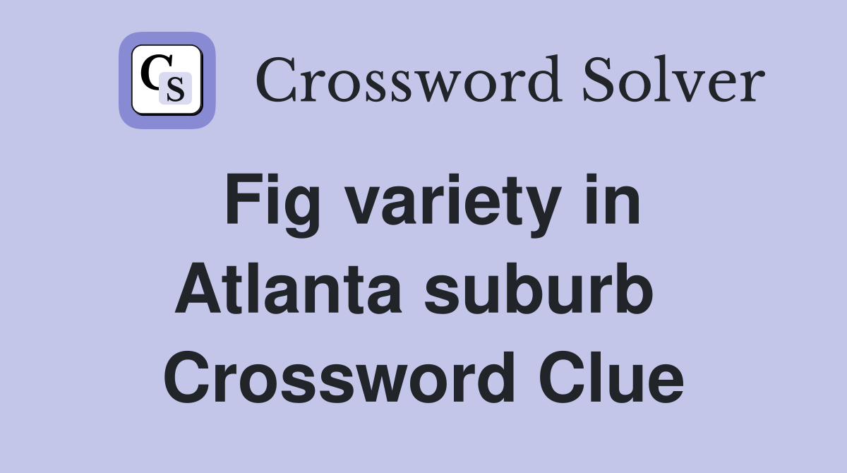 Fig variety in Atlanta suburb  Crossword Clue