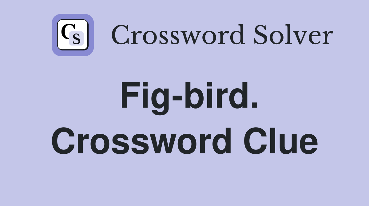 Fig-bird. Crossword Clue