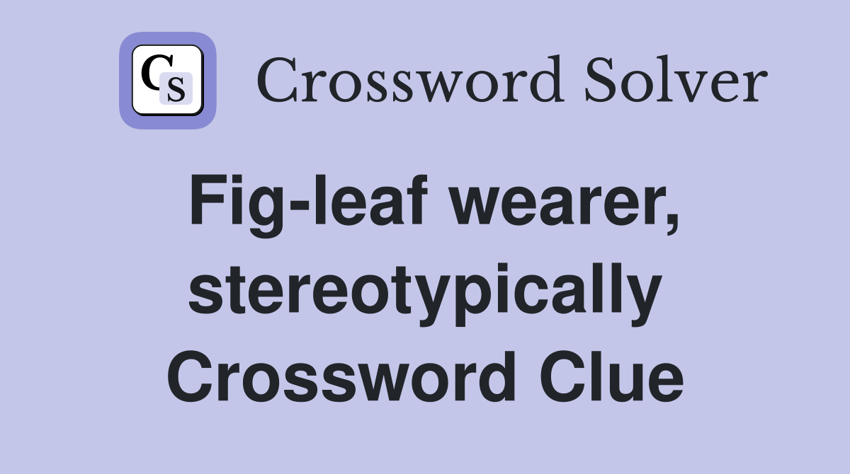 Fig-leaf wearer, stereotypically Crossword Clue