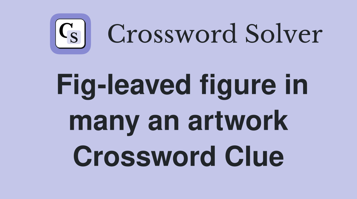 Fig-leaved figure in many an artwork Crossword Clue