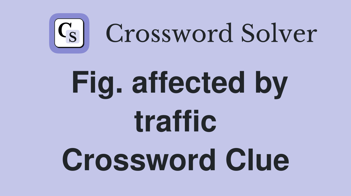 Fig. affected by traffic Crossword Clue