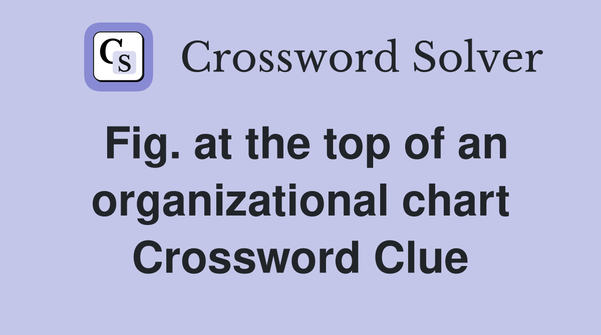 Fig. at the top of an organizational chart Crossword Clue