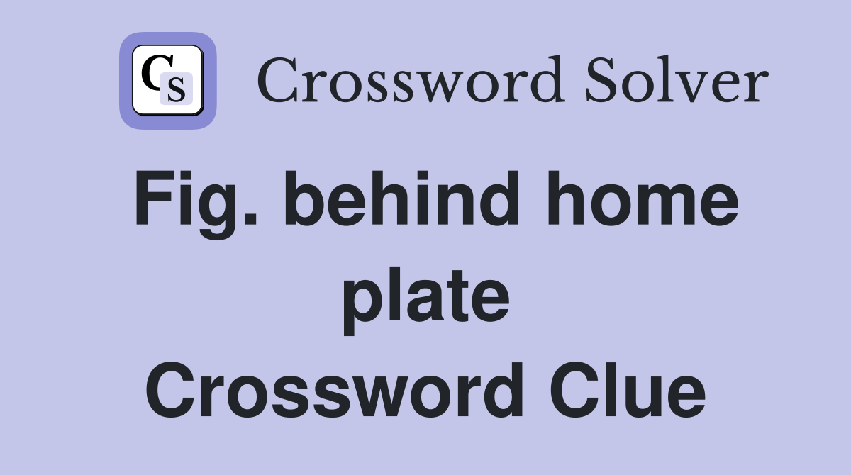 Fig. behind home plate Crossword Clue