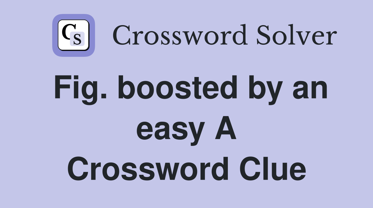 Fig. boosted by an easy A Crossword Clue