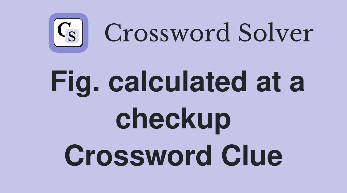 Fig. calculated at a checkup Crossword Clue