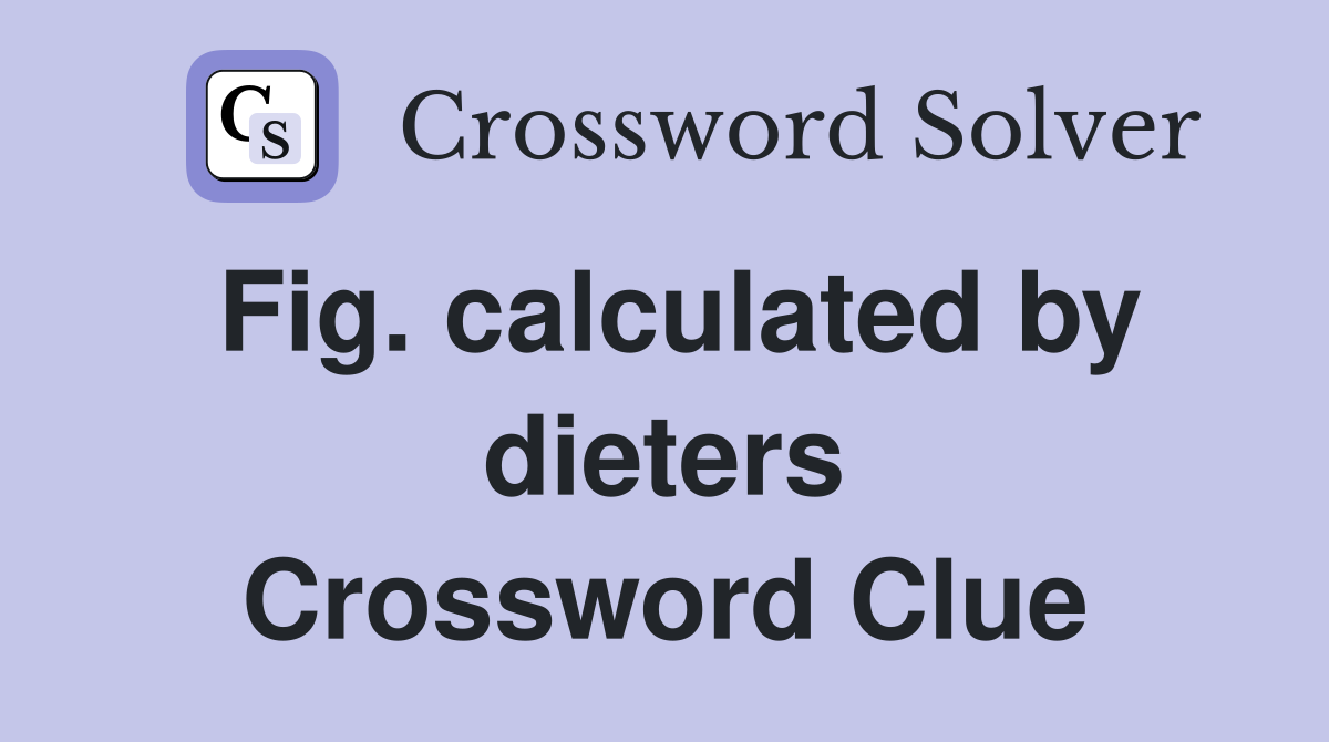 Fig. calculated by dieters Crossword Clue
