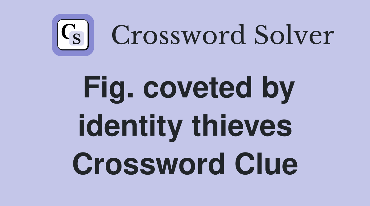Fig. coveted by identity thieves Crossword Clue