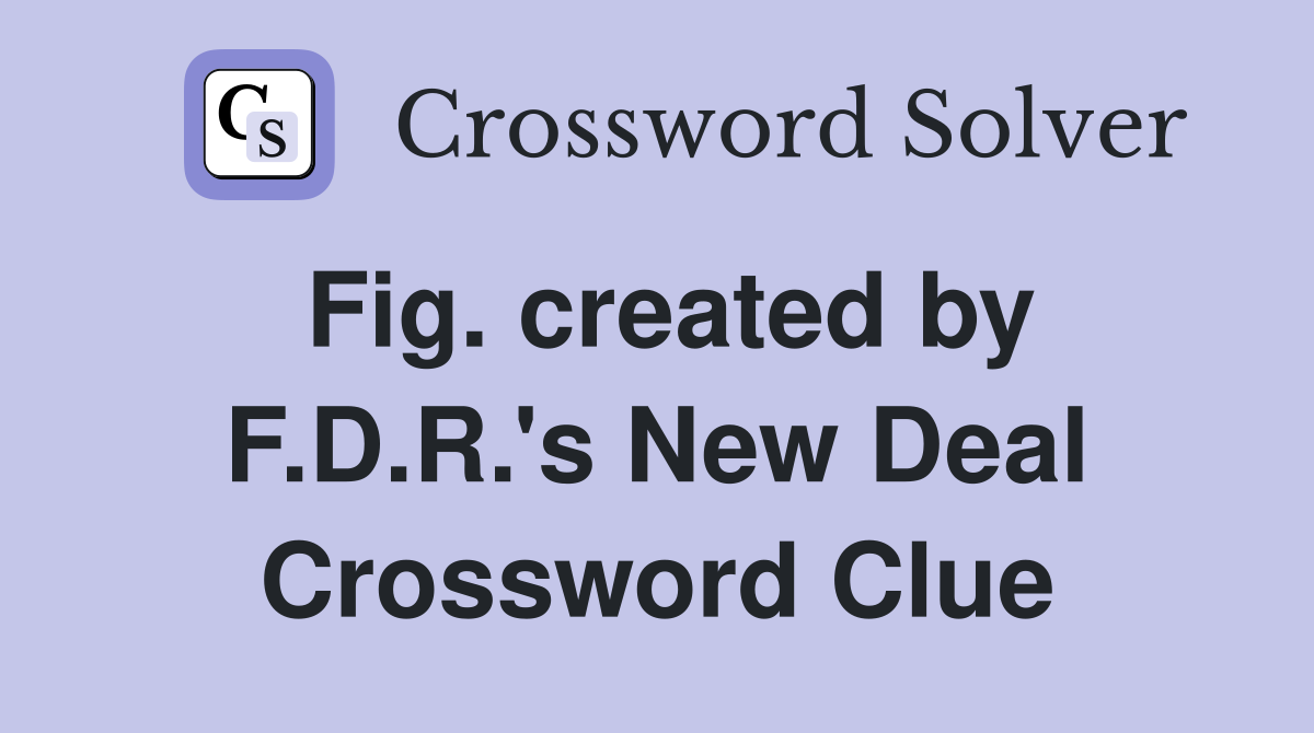 Fig. created by F.D.R.'s New Deal Crossword Clue