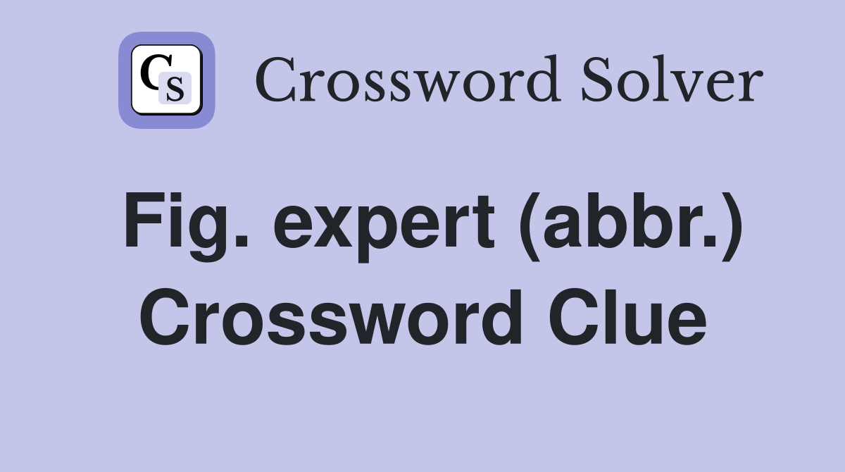 Fig. expert (abbr.) Crossword Clue
