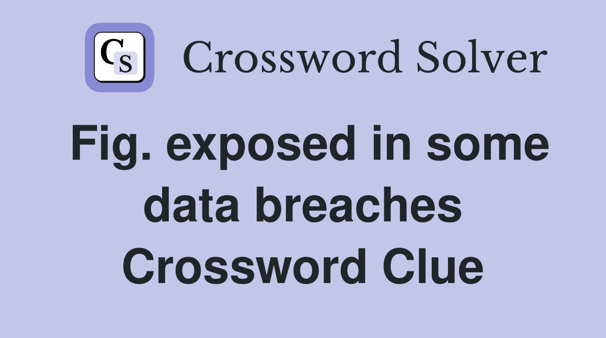 Fig. exposed in some data breaches Crossword Clue