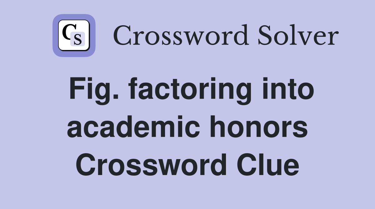 Fig. factoring into academic honors Crossword Clue