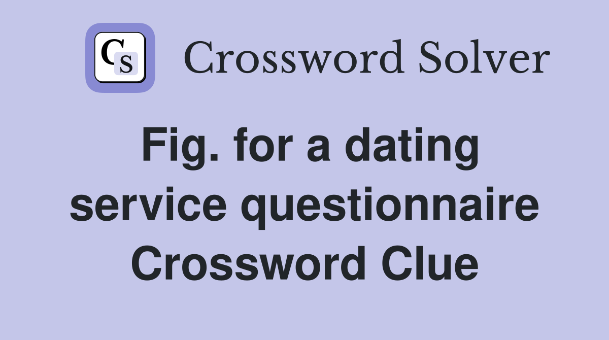 Fig. for a dating service questionnaire Crossword Clue