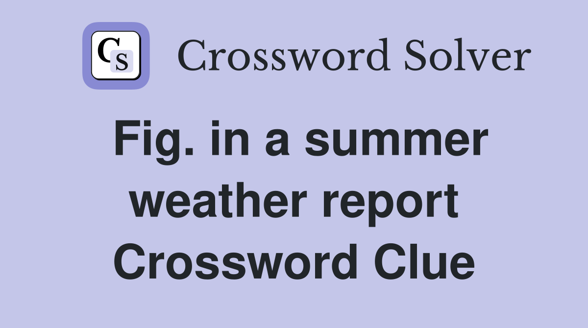 Fig. in a summer weather report Crossword Clue