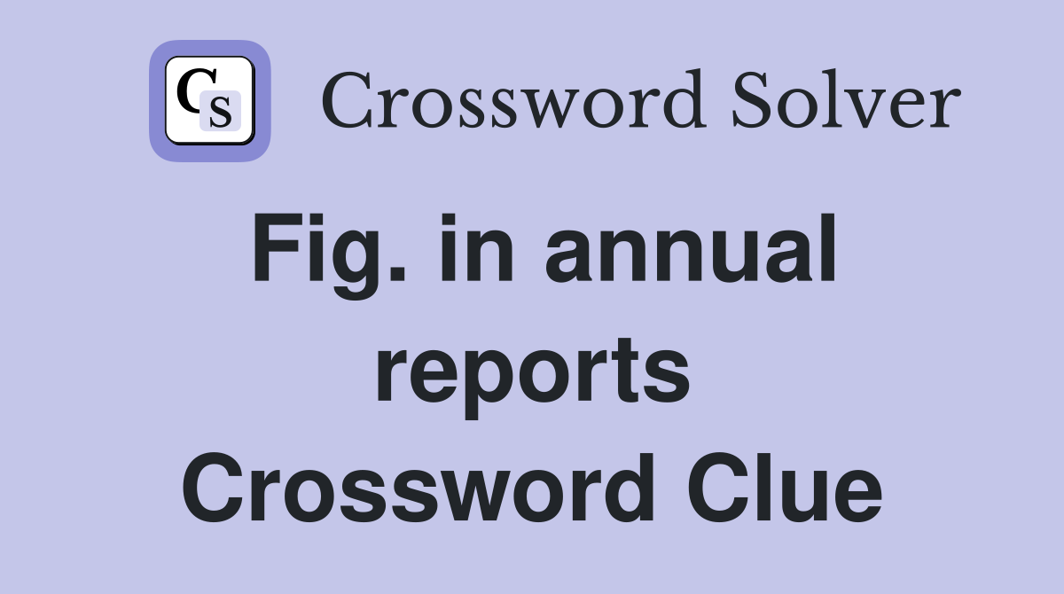 Fig. in annual reports Crossword Clue