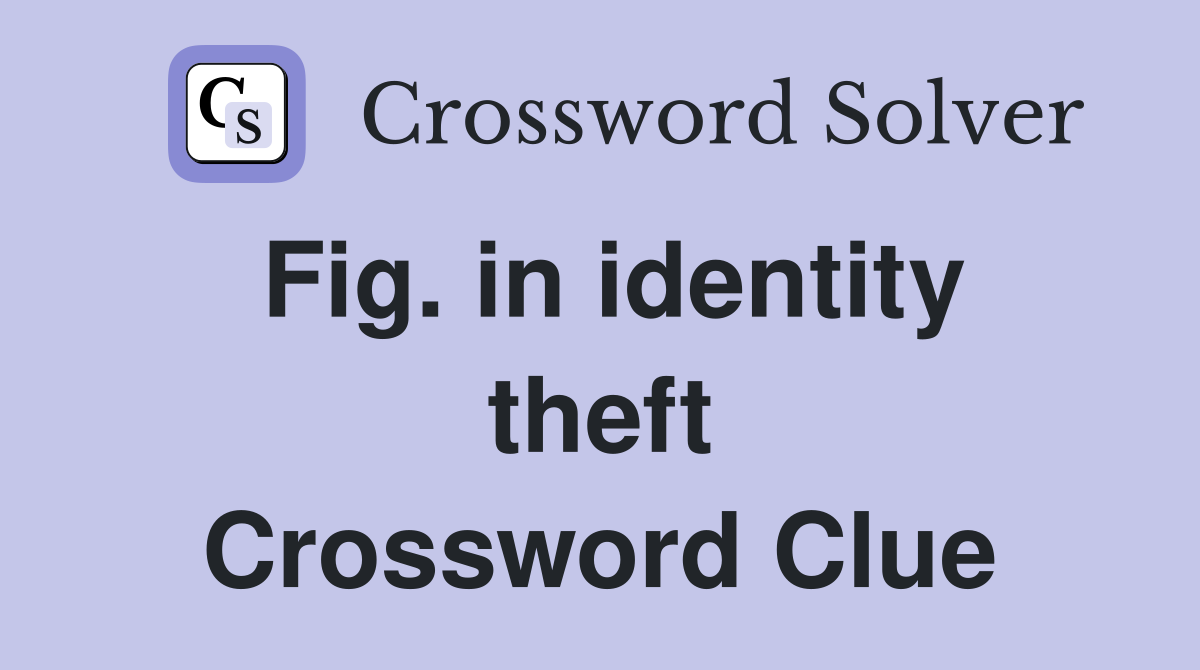Fig. in identity theft Crossword Clue
