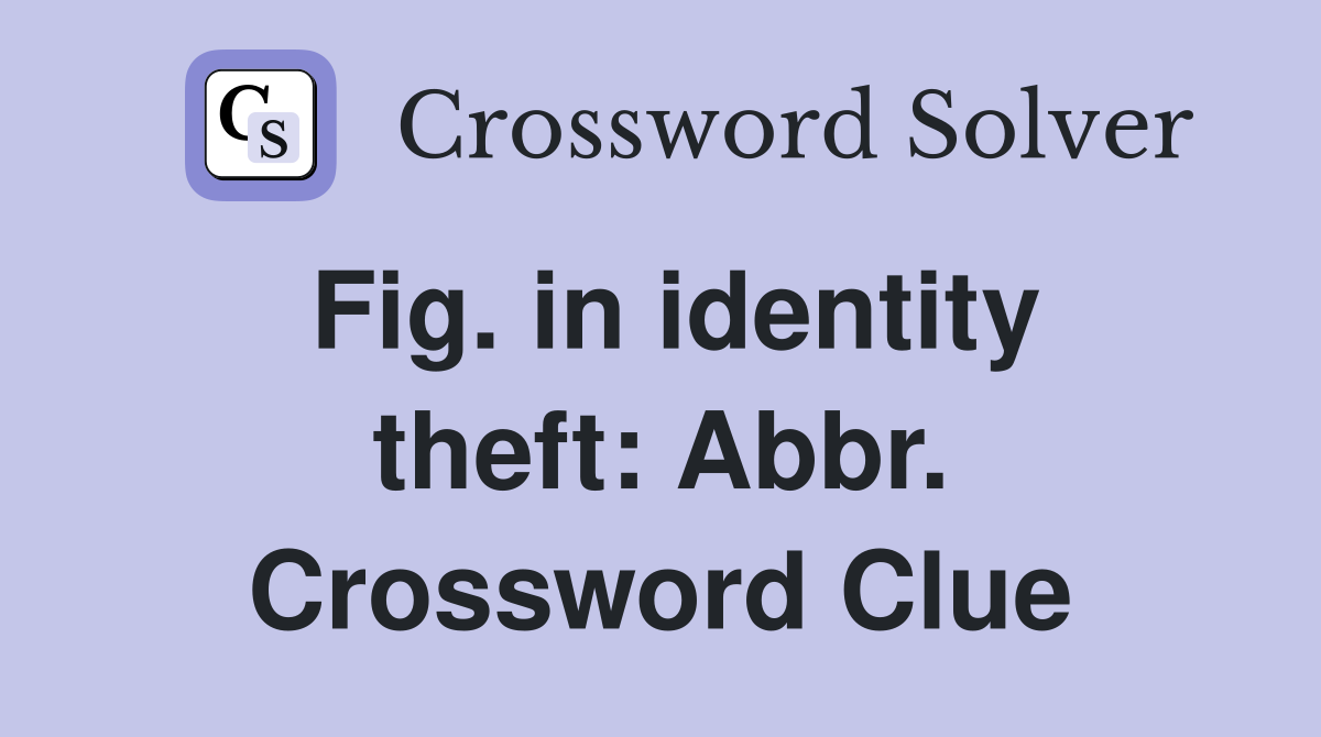 Fig. in identity theft: Abbr. Crossword Clue