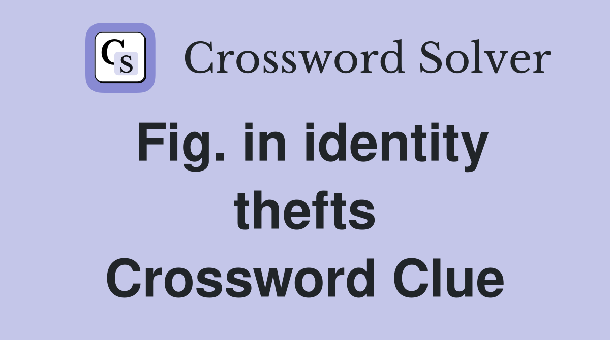 Fig. in identity thefts Crossword Clue