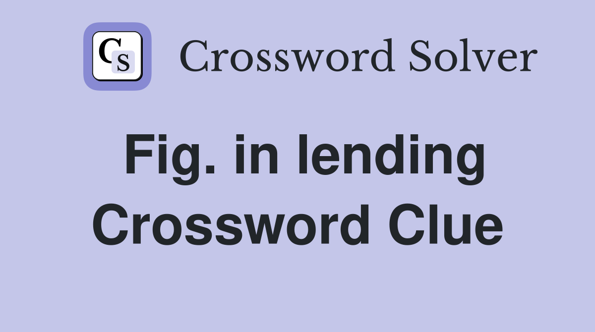 Fig. in lending Crossword Clue