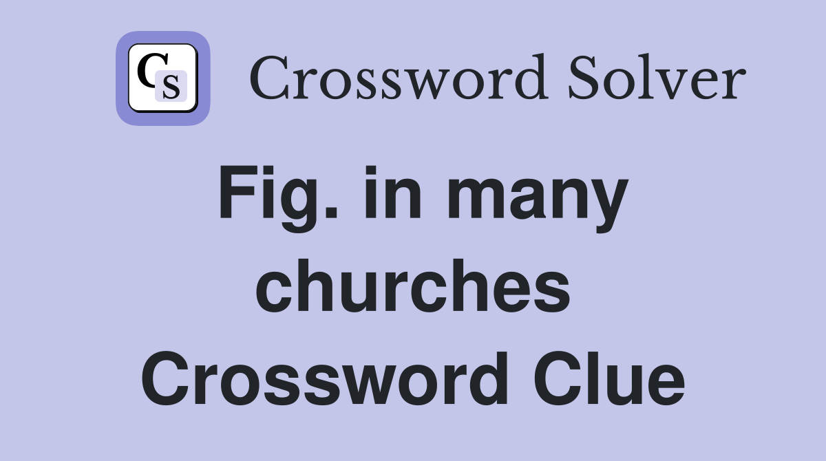 Fig. in many churches Crossword Clue