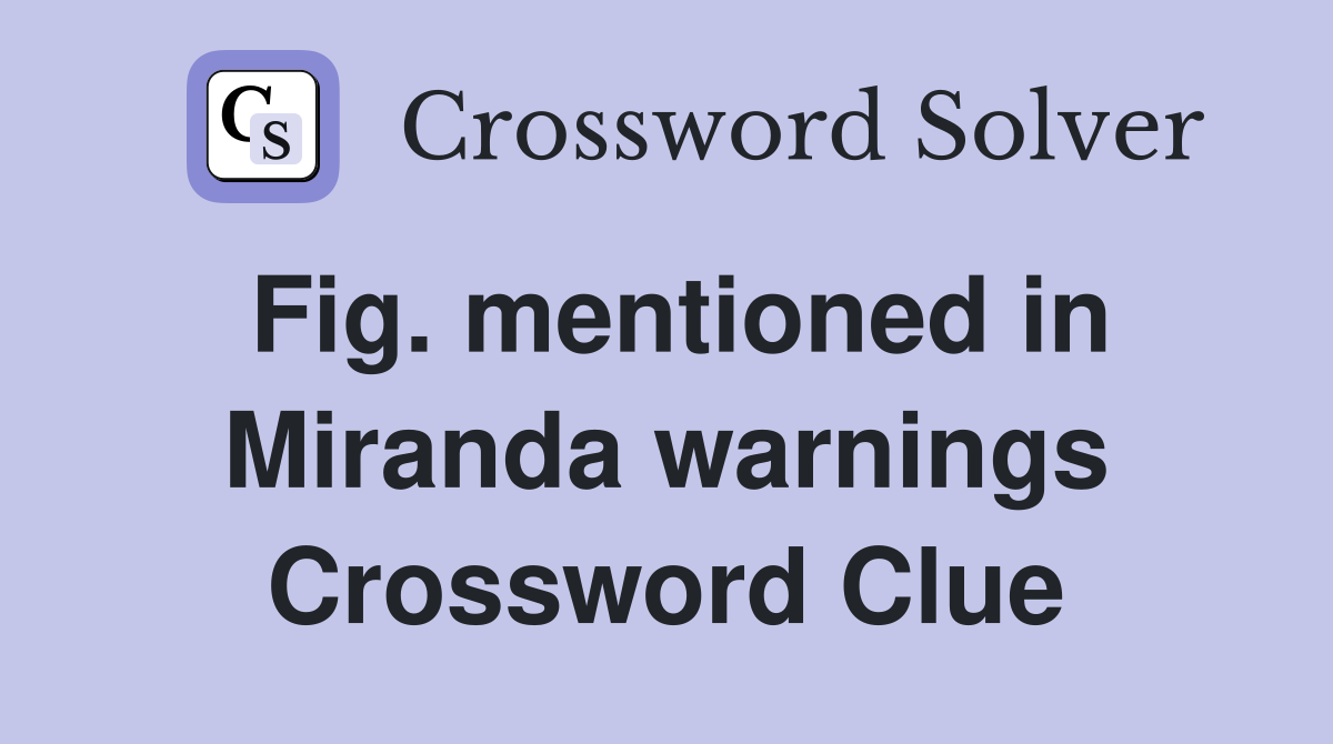 Fig. mentioned in Miranda warnings Crossword Clue