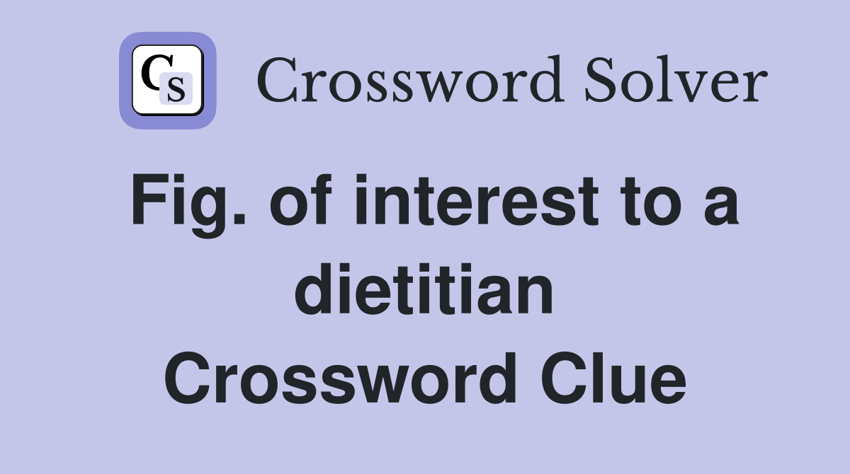Fig. of interest to a dietitian Crossword Clue