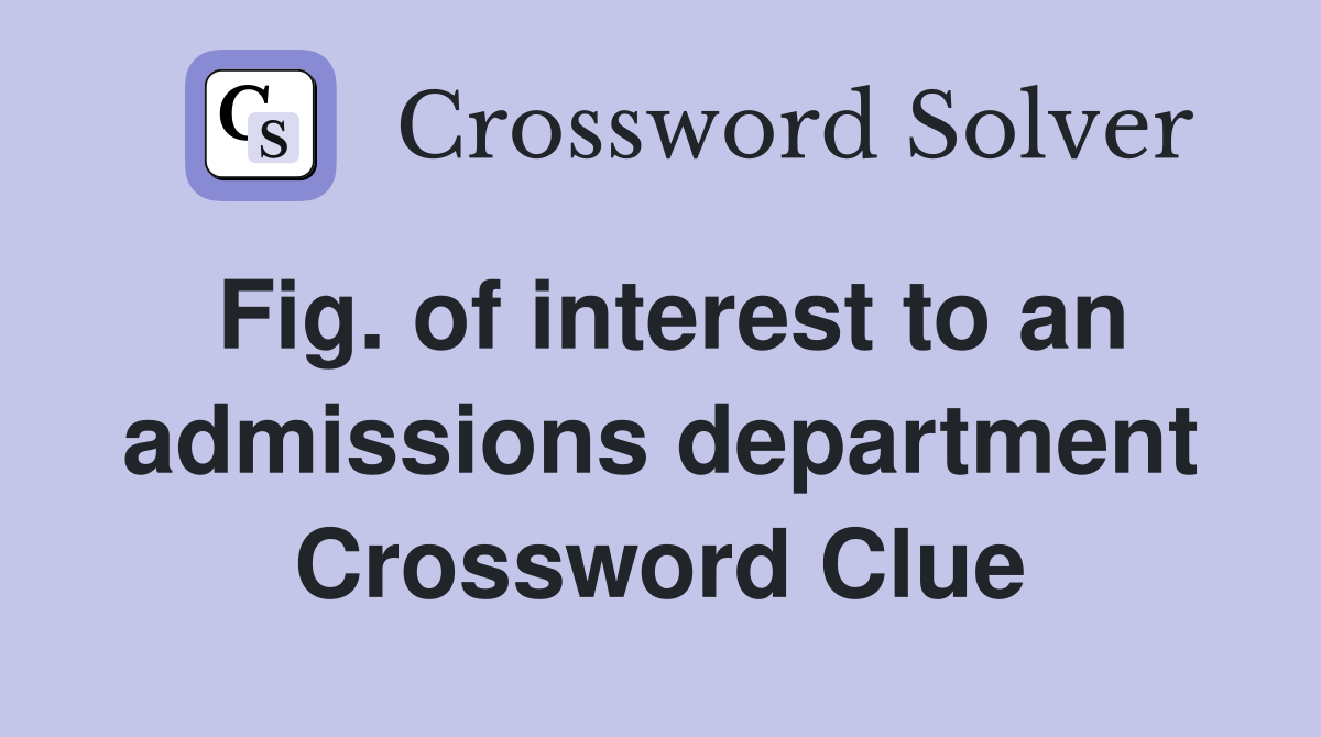 Fig. of interest to an admissions department Crossword Clue