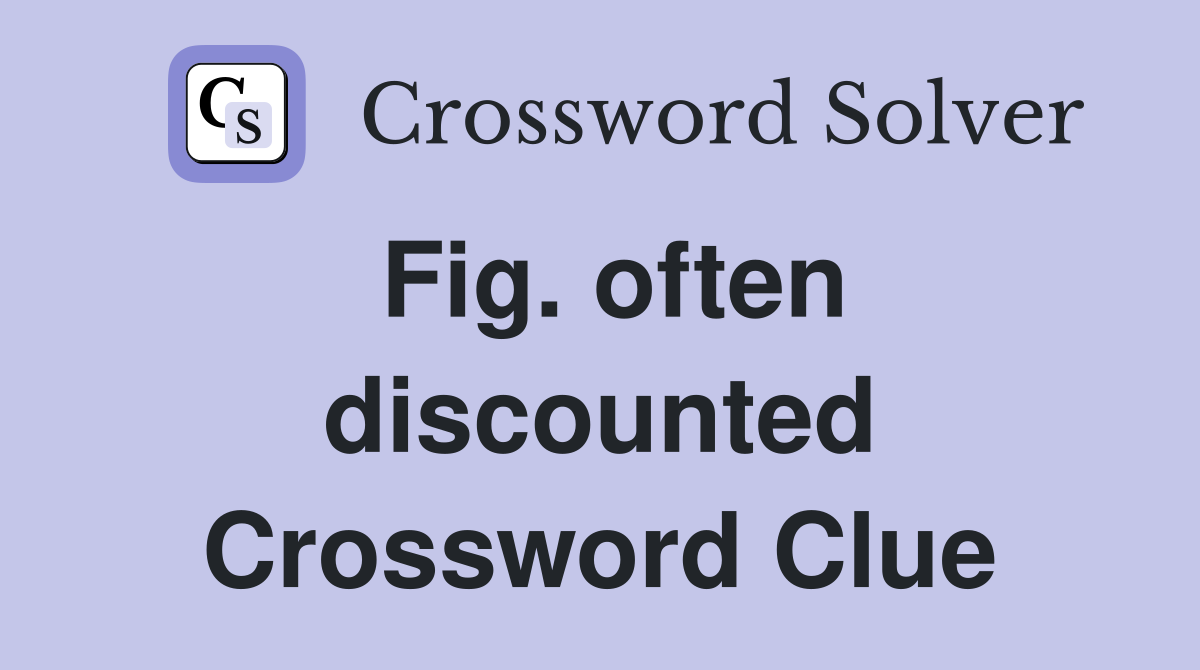 Fig. often discounted Crossword Clue