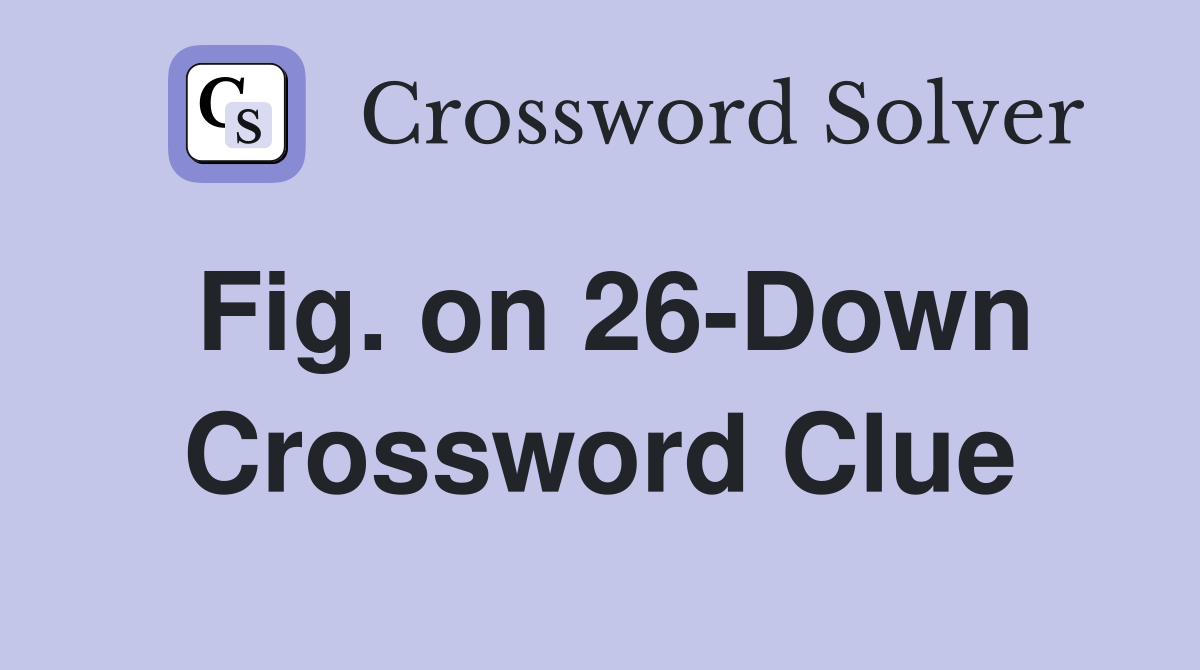Fig. on 26-Down Crossword Clue