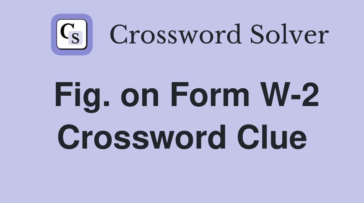 Fig. on Form W-2 Crossword Clue