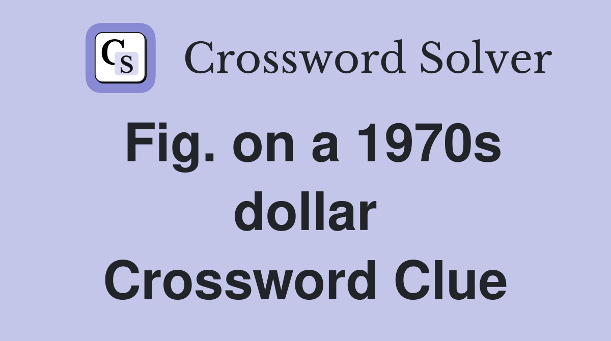 Fig. on a 1970s dollar Crossword Clue