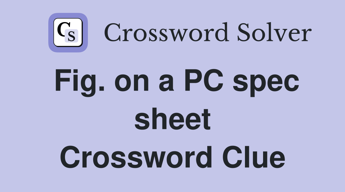 Fig. on a PC spec sheet Crossword Clue