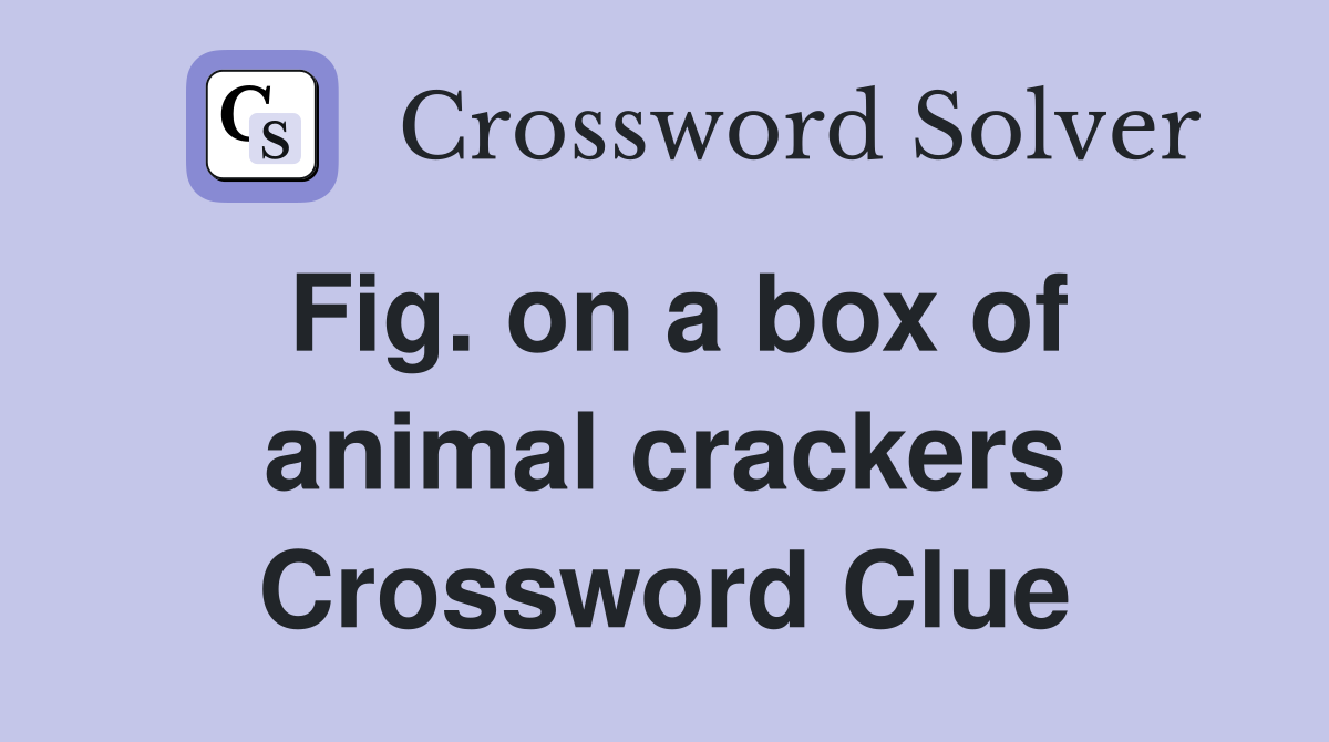 Fig. on a box of animal crackers Crossword Clue