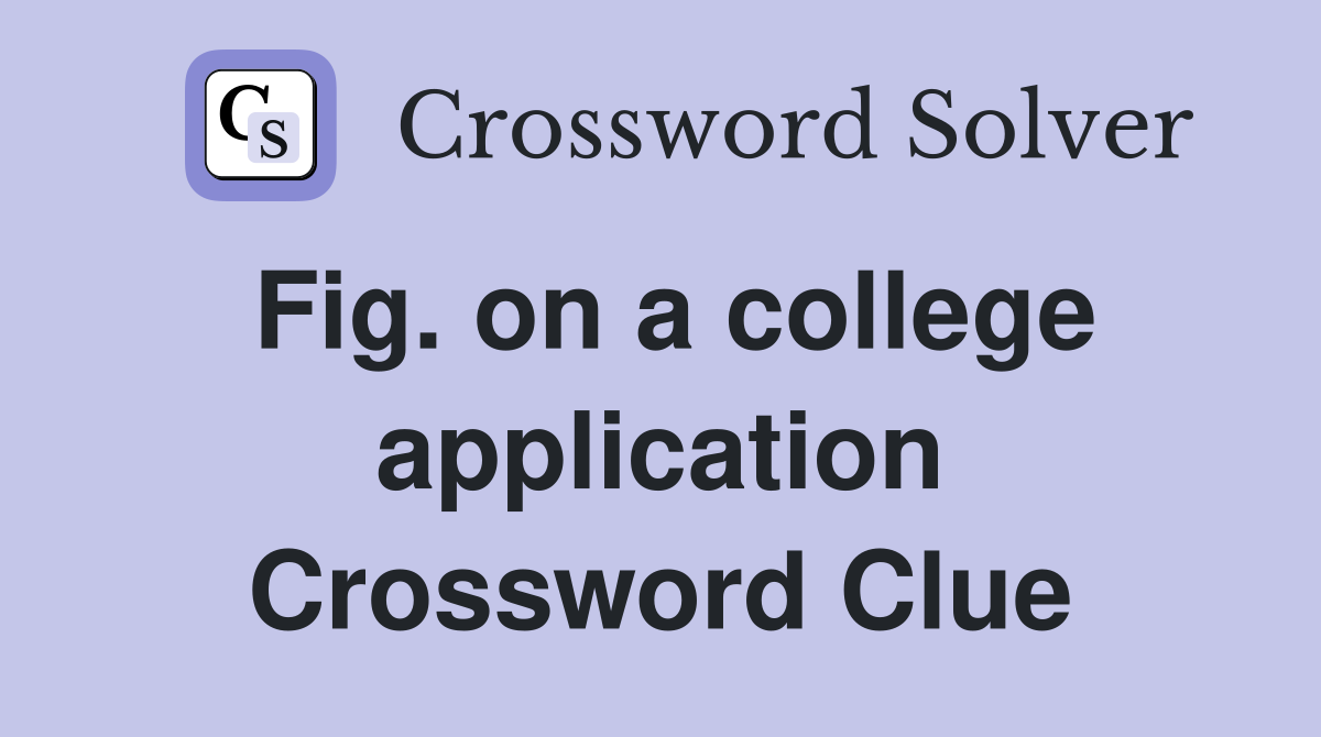 Fig. on a college application Crossword Clue
