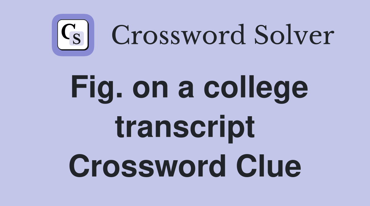 Fig. on a college transcript Crossword Clue