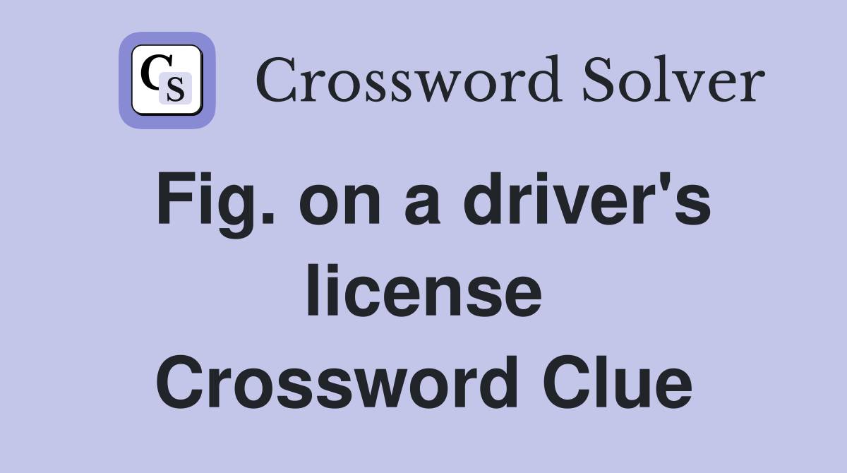 Fig. on a driver's license Crossword Clue