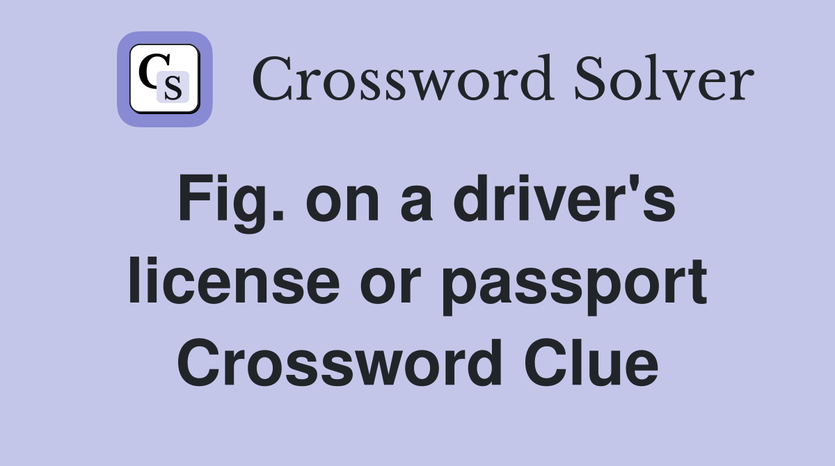Fig. on a driver's license or passport Crossword Clue