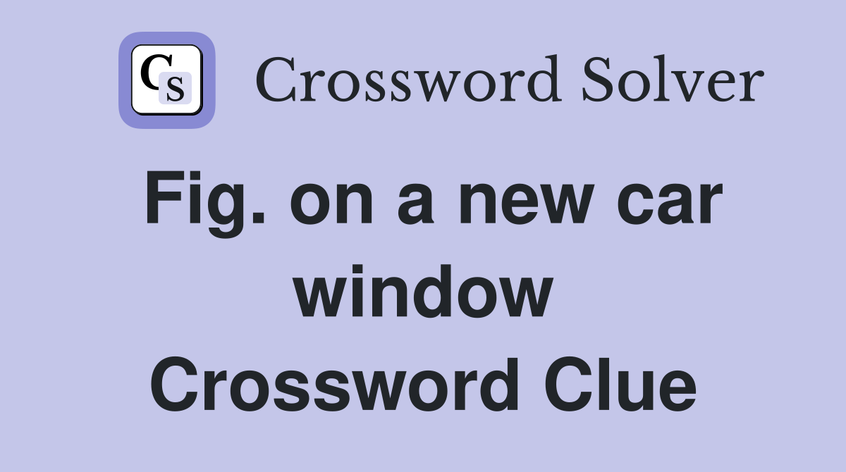 Fig. on a new car window Crossword Clue