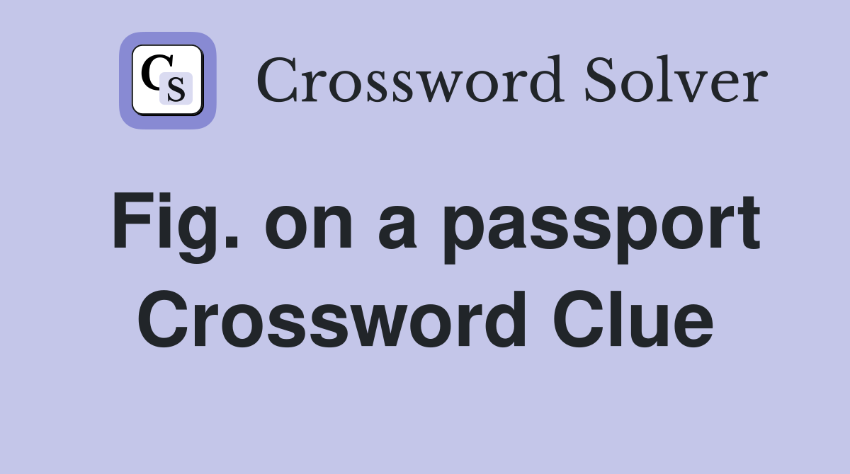 Fig. on a passport Crossword Clue