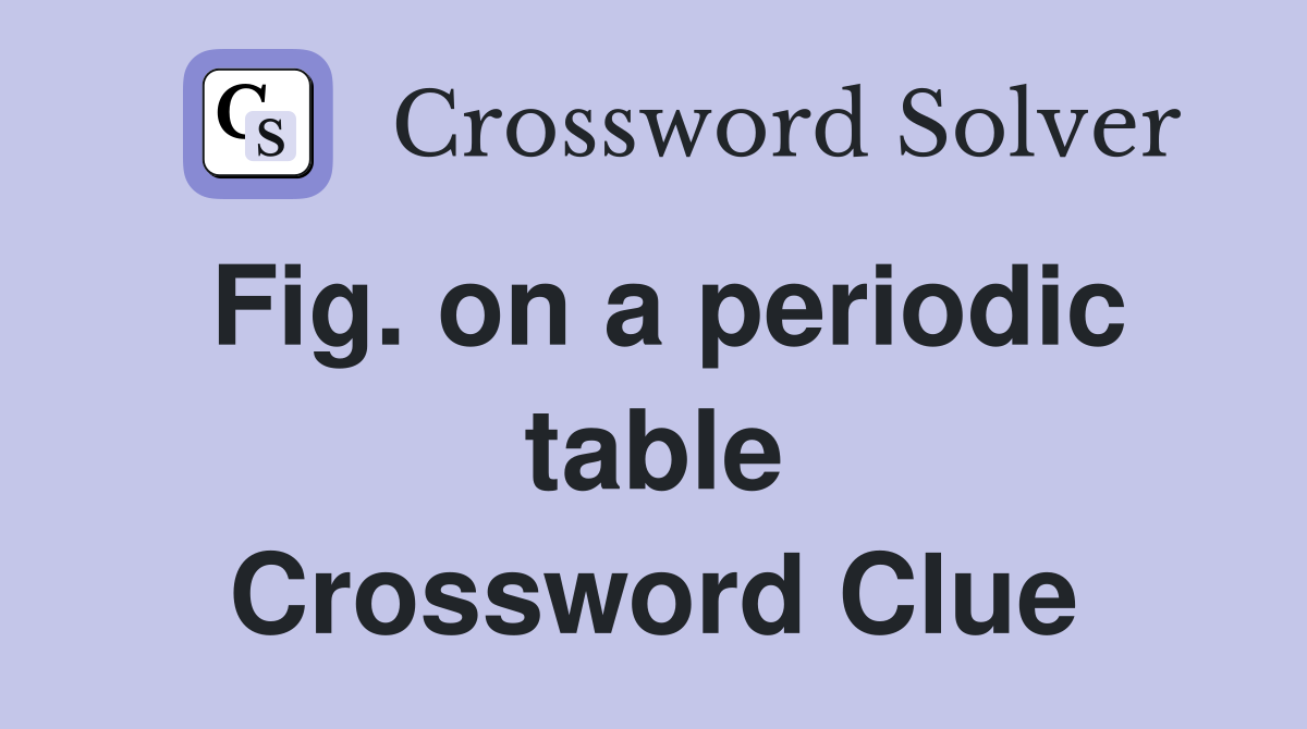 Fig. on a periodic table Crossword Clue
