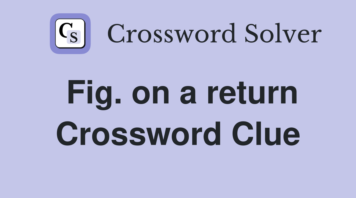 Fig. on a return Crossword Clue