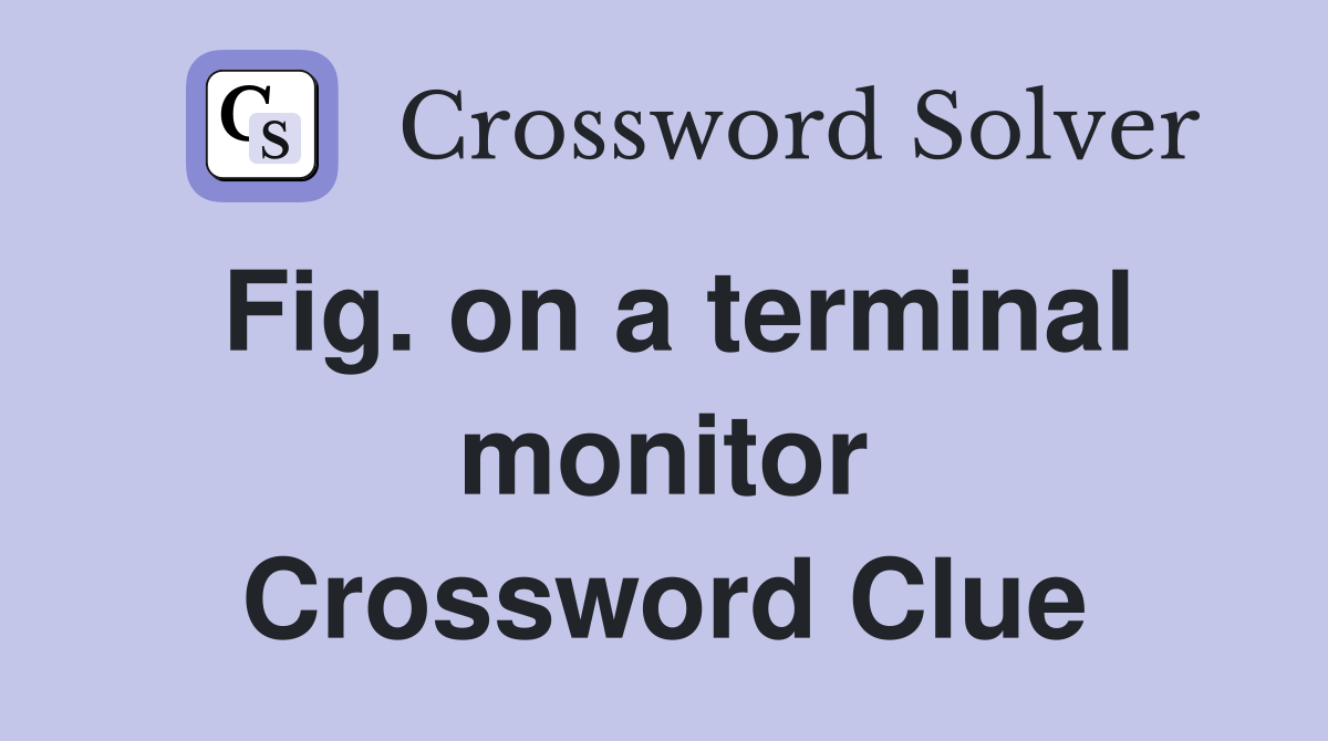 Fig. on a terminal monitor Crossword Clue