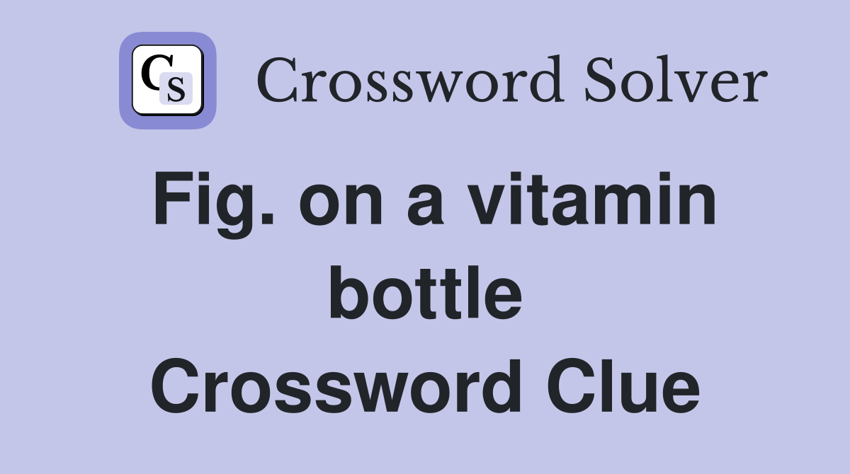 Fig. on a vitamin bottle Crossword Clue