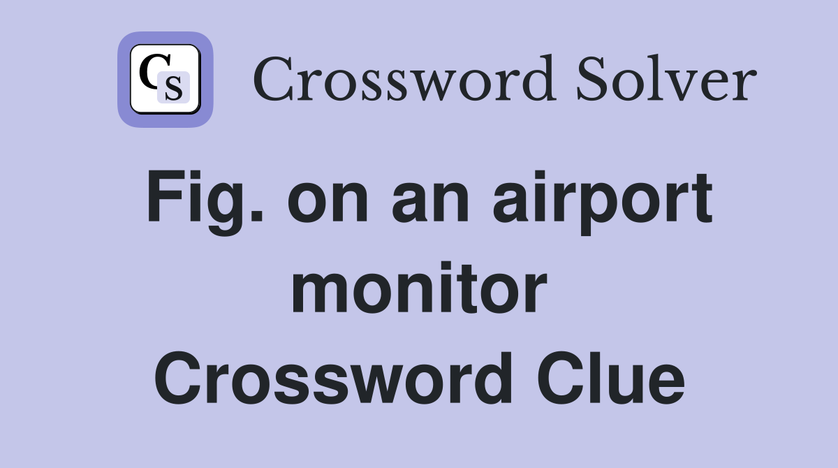 Fig. on an airport monitor Crossword Clue