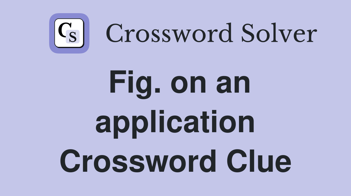 Fig. on an application Crossword Clue