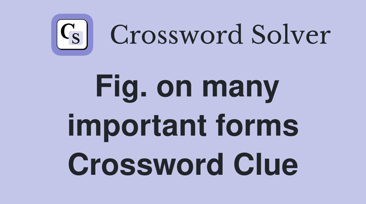 Fig. on many important forms Crossword Clue