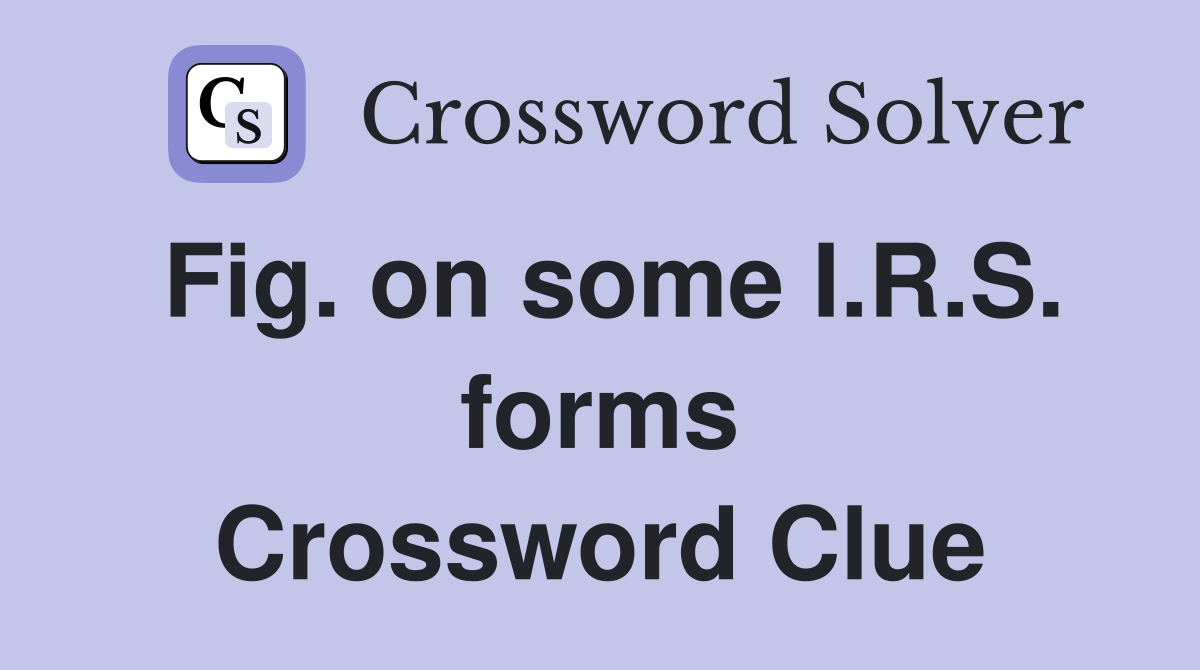 Fig. on some I.R.S. forms Crossword Clue