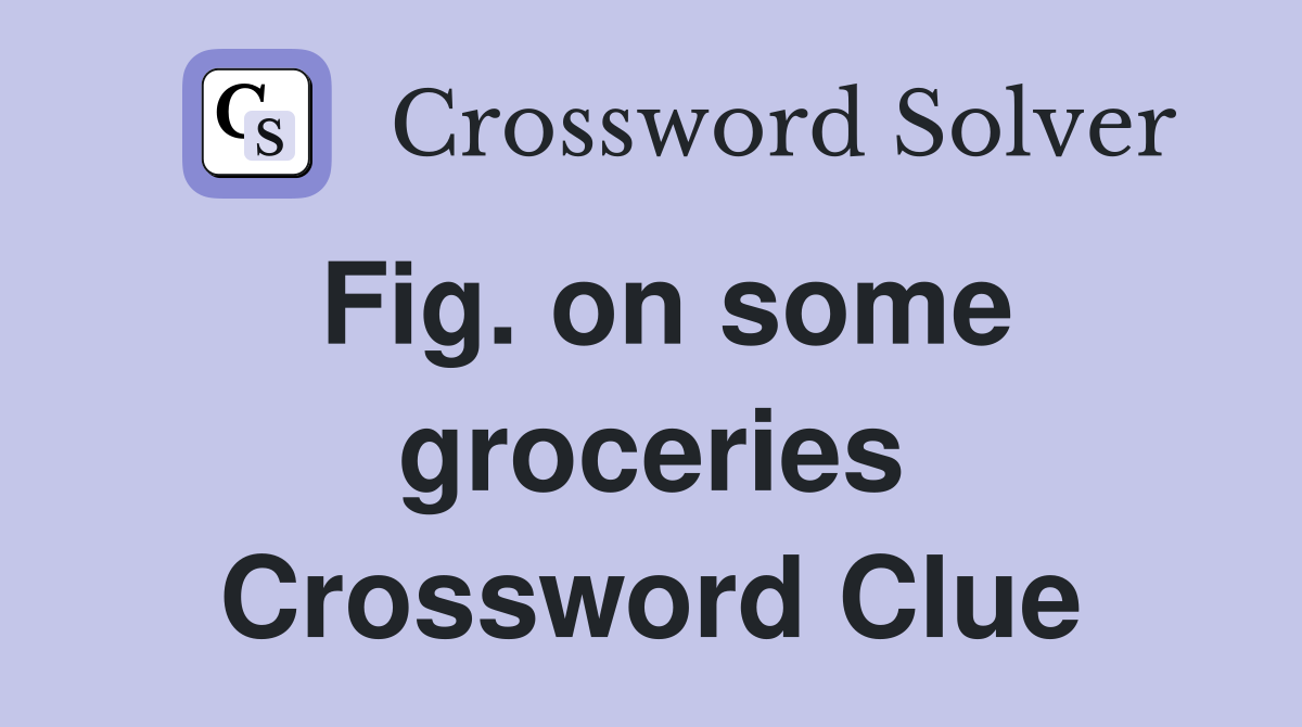 Fig. on some groceries Crossword Clue