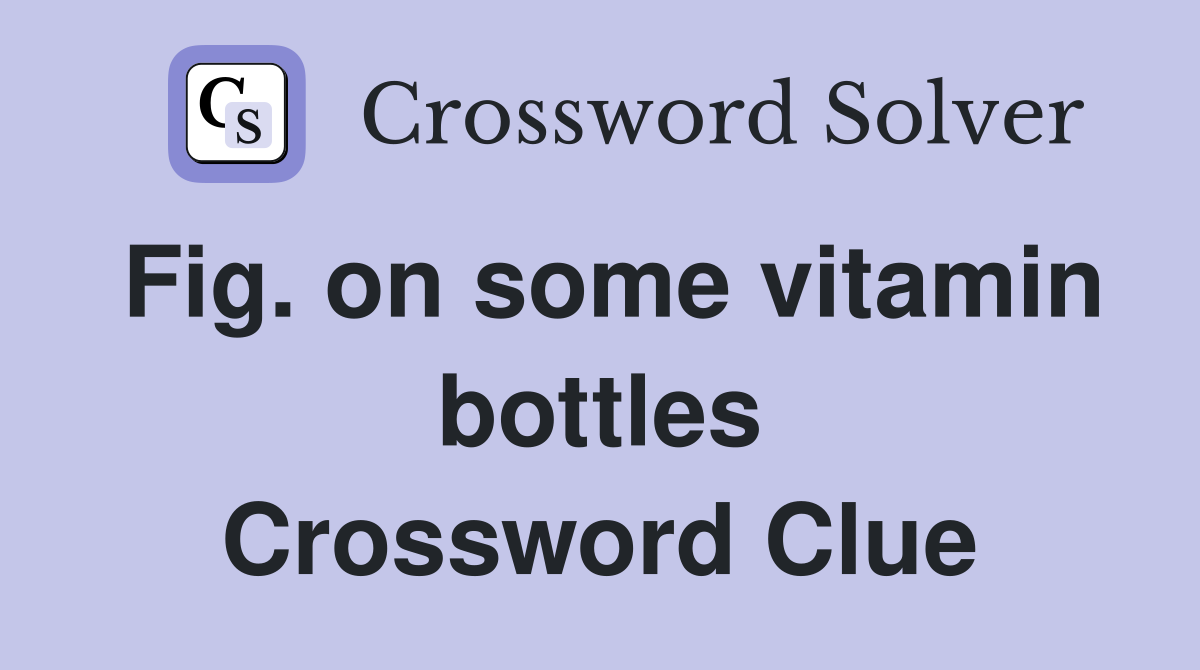 Fig. on some vitamin bottles Crossword Clue
